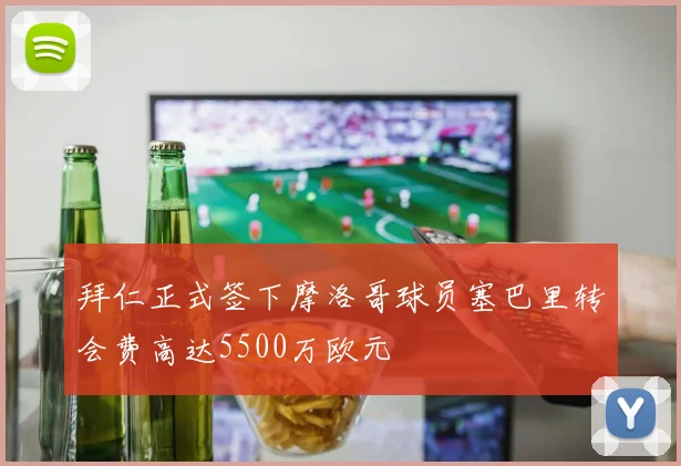 拜仁正式签下摩洛哥球员塞巴里转会费高达5500万欧元