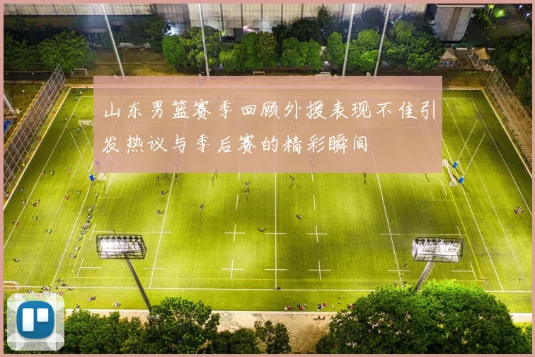 山东男篮赛季回顾外援表现不佳引发热议与季后赛的精彩瞬间