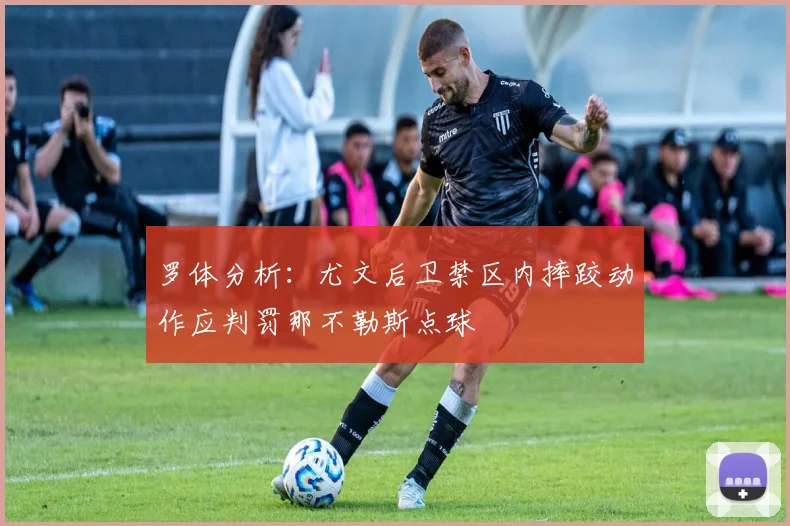罗体分析：尤文后卫禁区内摔跤动作应判罚那不勒斯点球