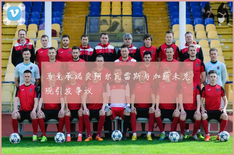 马竞承诺卖阿尔瓦雷斯与加薪未兑现引发争议